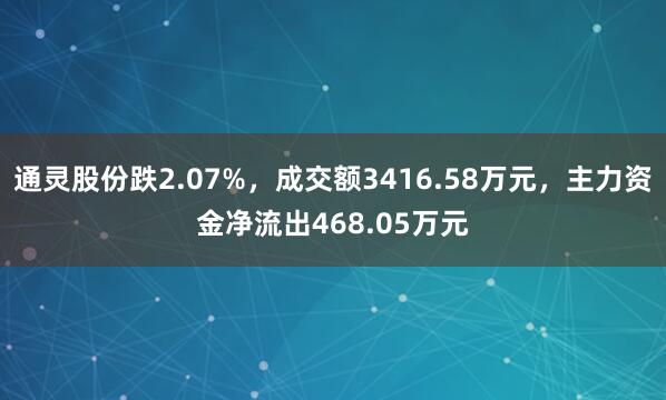 通灵股份跌2.07%，成交额3416.58万元，主力资金净流出468.05万元