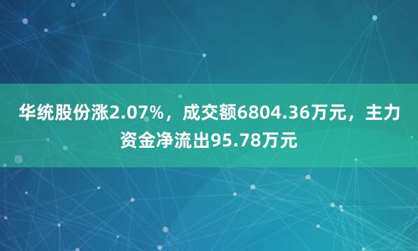 华统股份涨2.07%，成交额6804.36万元，主力资金净流出95.78万元