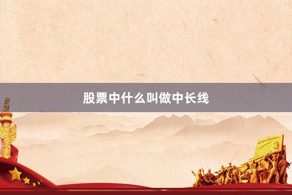 股票中什么叫做中长线