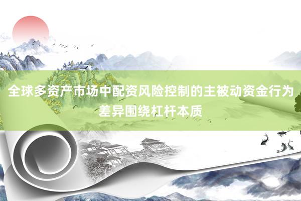 全球多资产市场中配资风险控制的主被动资金行为差异围绕杠杆本质