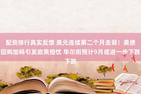 配资排行真实反馈 美元连续第二个月走弱！美债回购加码引发政策担忧 华尔街预计9月或进一步下跌