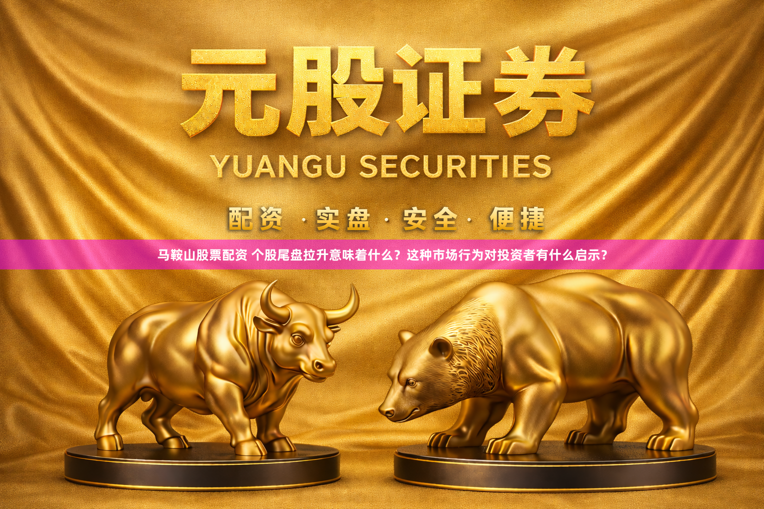马鞍山股票配资 个股尾盘拉升意味着什么？这种市场行为对投资者有什么启示？