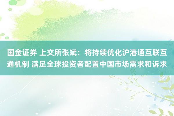 国金证券 上交所张斌：将持续优化沪港通互联互通机制 满足全球投资者配置中国市场需求和诉求