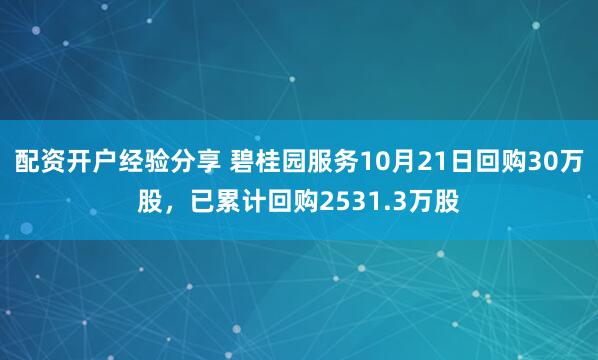配资开户经验分享 碧桂园服务10月21日回购30万股，已累计回购2531.3万股
