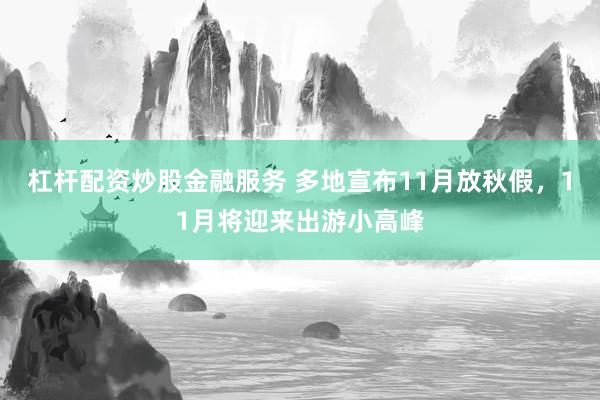 杠杆配资炒股金融服务 多地宣布11月放秋假，11月将迎来出游小高峰