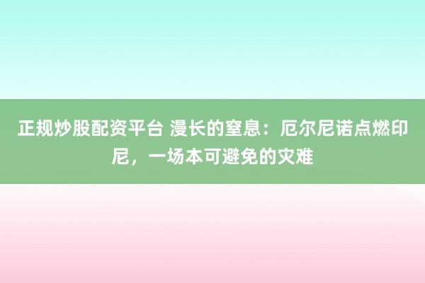 正规炒股配资平台 漫长的窒息：厄尔尼诺点燃印尼，一场本可避免的灾难